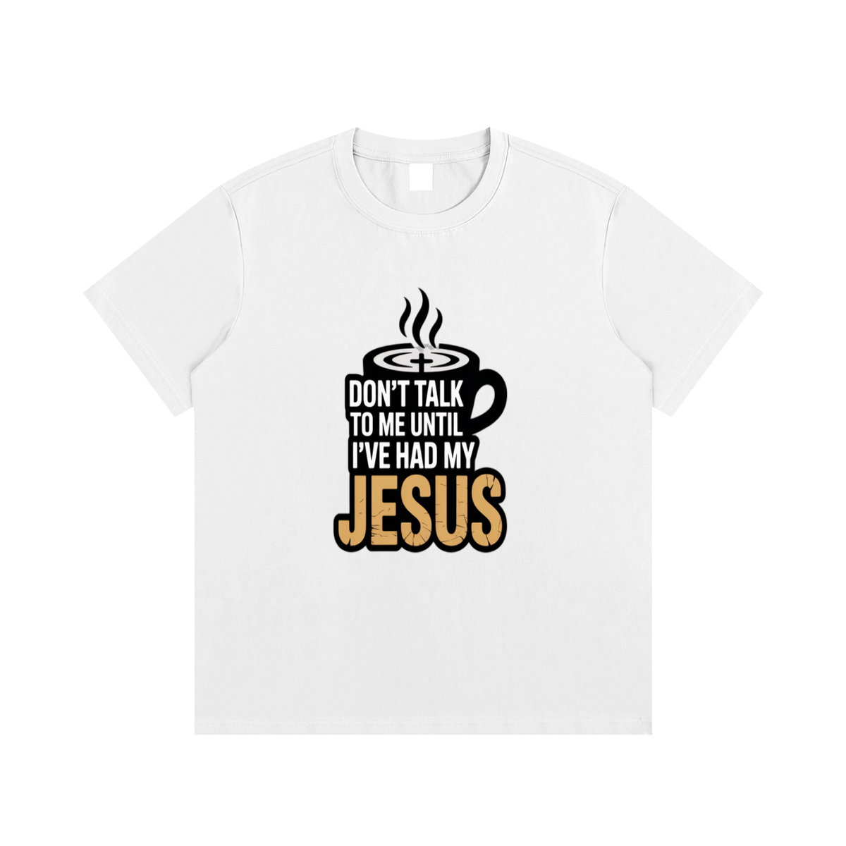 Don’t Talk to Me Until I’ve Had My Jesus T-Shirt