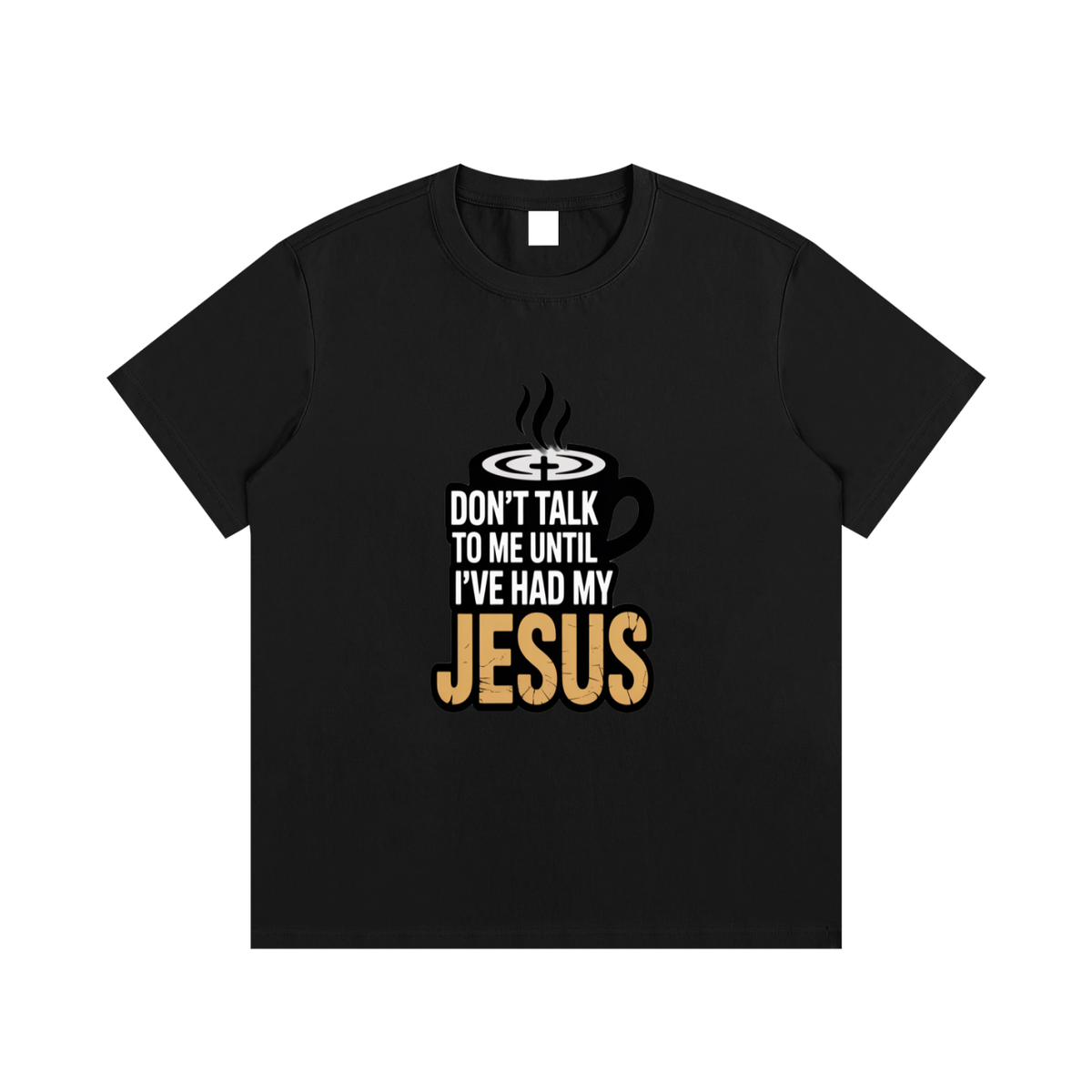 Don’t Talk to Me Until I’ve Had My Jesus T-Shirt