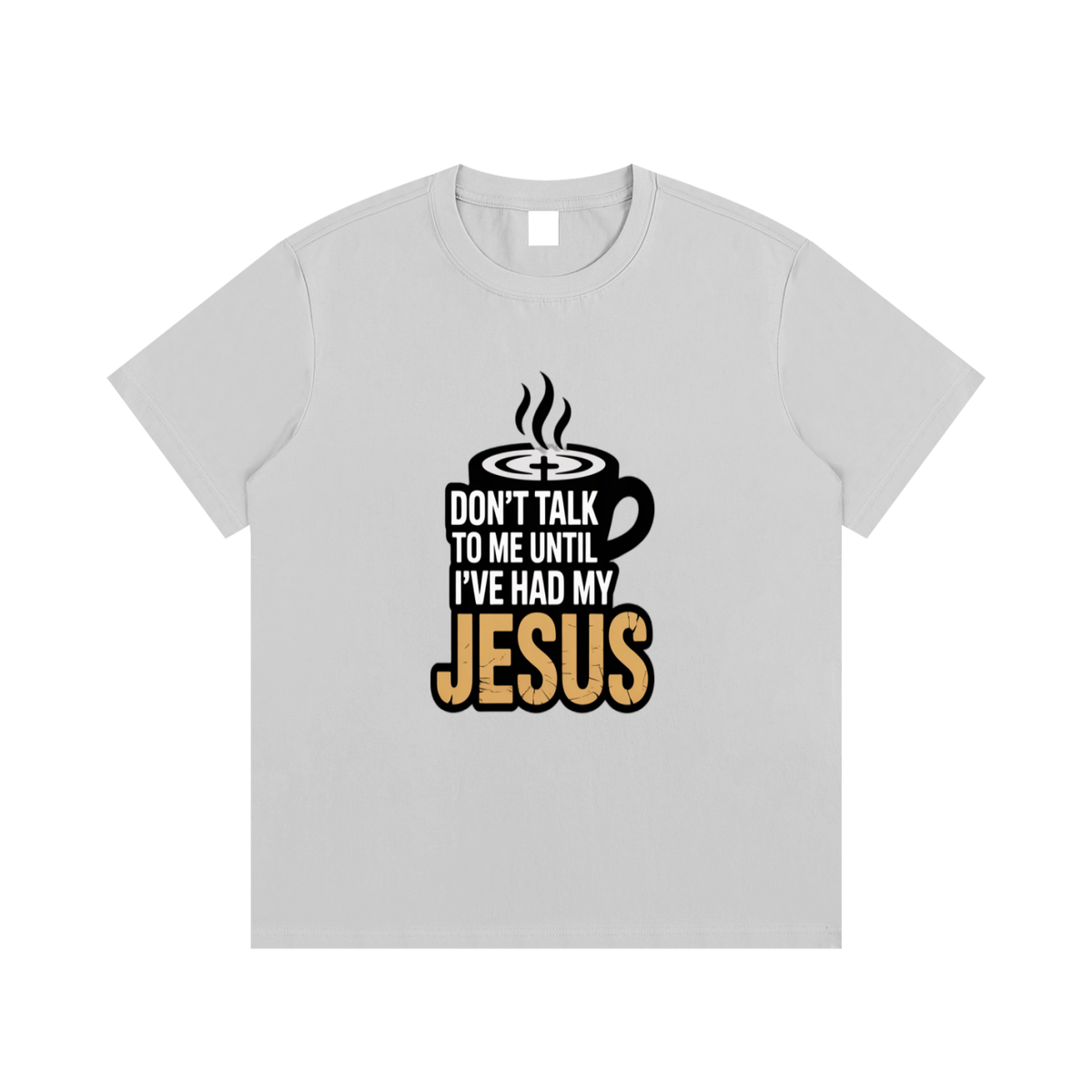 Don’t Talk to Me Until I’ve Had My Jesus T-Shirt