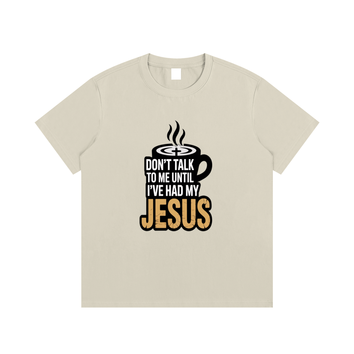 Don’t Talk to Me Until I’ve Had My Jesus T-Shirt
