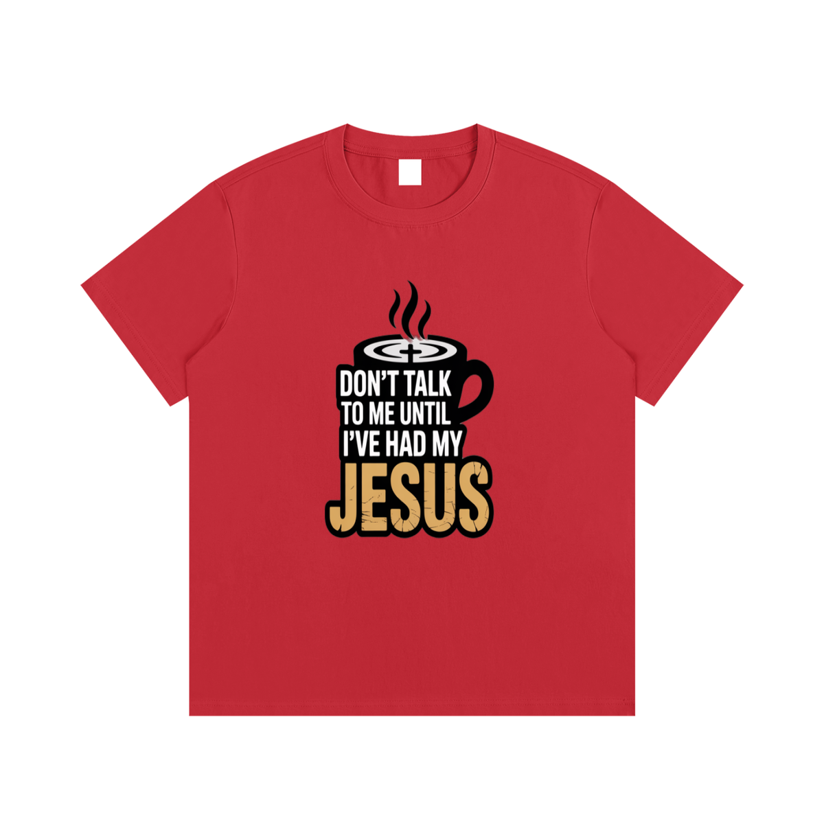 Don’t Talk to Me Until I’ve Had My Jesus T-Shirt